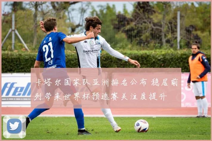 卡塔尔国家队亚洲排名公布 稳居前列带来世界杯预选赛关注度提升