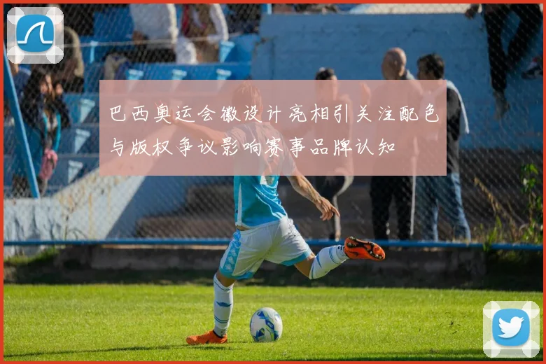 巴西奥运会徽设计亮相引关注配色与版权争议影响赛事品牌认知