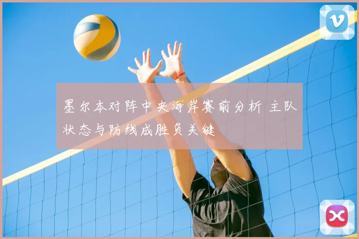 墨尔本对阵中央海岸赛前分析 主队状态与防线成胜负关键