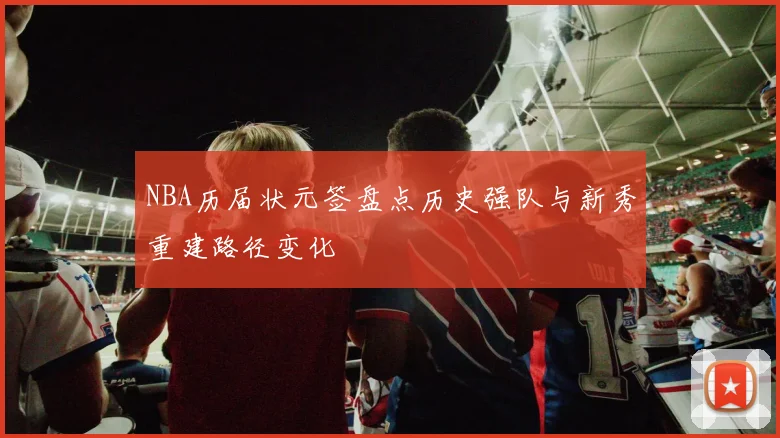 NBA历届状元签盘点历史强队与新秀重建路径变化