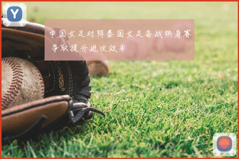 中国女足对阵泰国女足备战热身赛 争取提升进攻效率