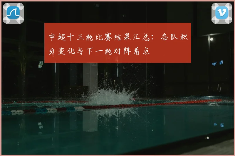 中超十三轮比赛结果汇总:各队积分变化与下一轮对阵看点
