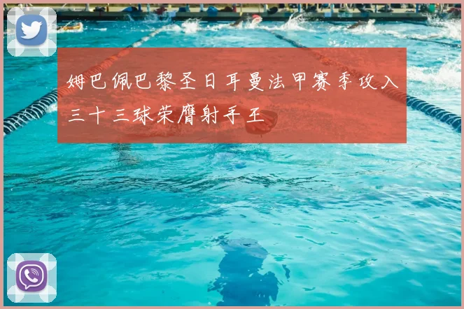 姆巴佩巴黎圣日耳曼法甲赛季攻入三十三球荣膺射手王