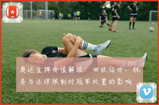 奥运金牌价值解读:回收估价、税务与法律限制对冠军处置的影响