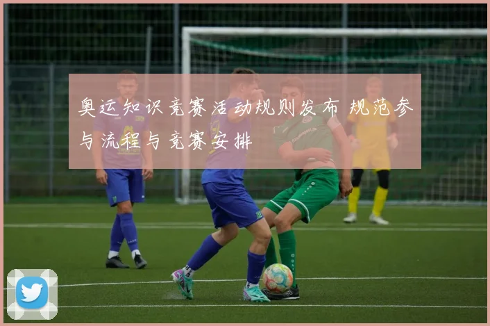 奥运知识竞赛活动规则发布 规范参与流程与竞赛安排